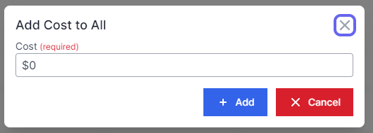 Add Cost to All with Cost (required) underneath and a text box to add cost.  Add and Cancel are in the bottom right corner.