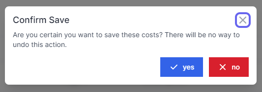 Confirm Save with Are you sure you want to save these costs There will be no way to undo this action underneath. Yes and No are on the bottom right.