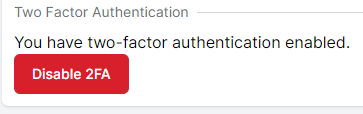 Two factor authentication and below that You have two-factor authentication enabled.  below that is a button that reads Disable 2FA